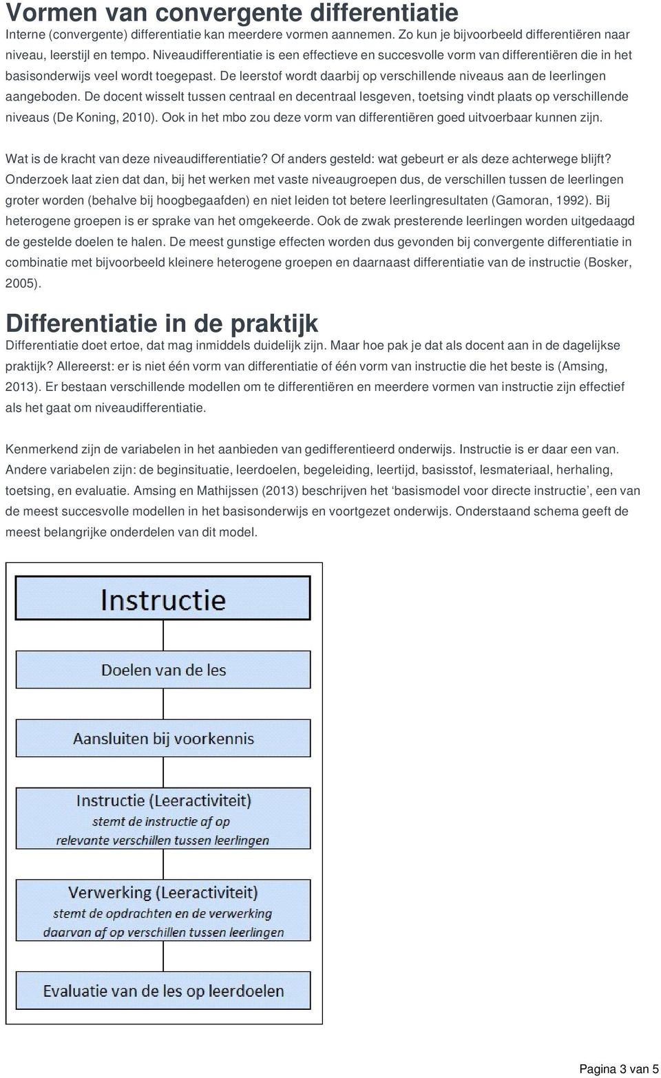 De leerstof wordt daarbij op verschillende niveaus aan de leerlingen aangeboden.