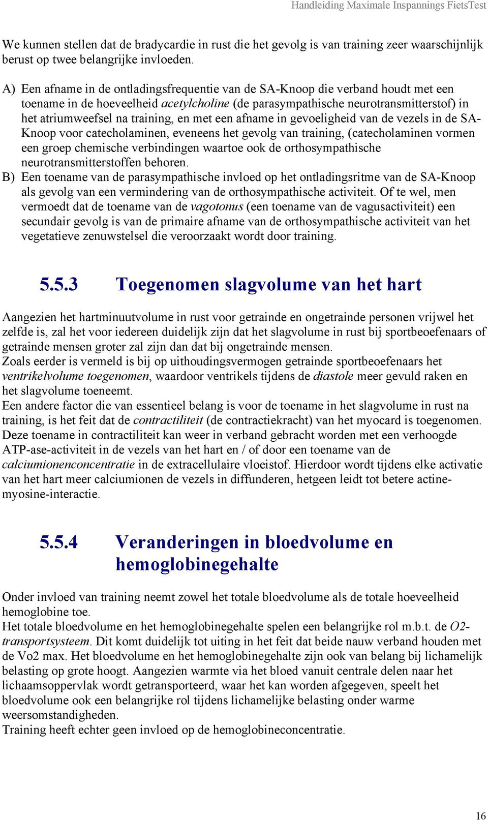 en met een afname in gevoeligheid van de vezels in de SA- Knoop voor catecholaminen, eveneens het gevolg van training, (catecholaminen vormen een groep chemische verbindingen waartoe ook de