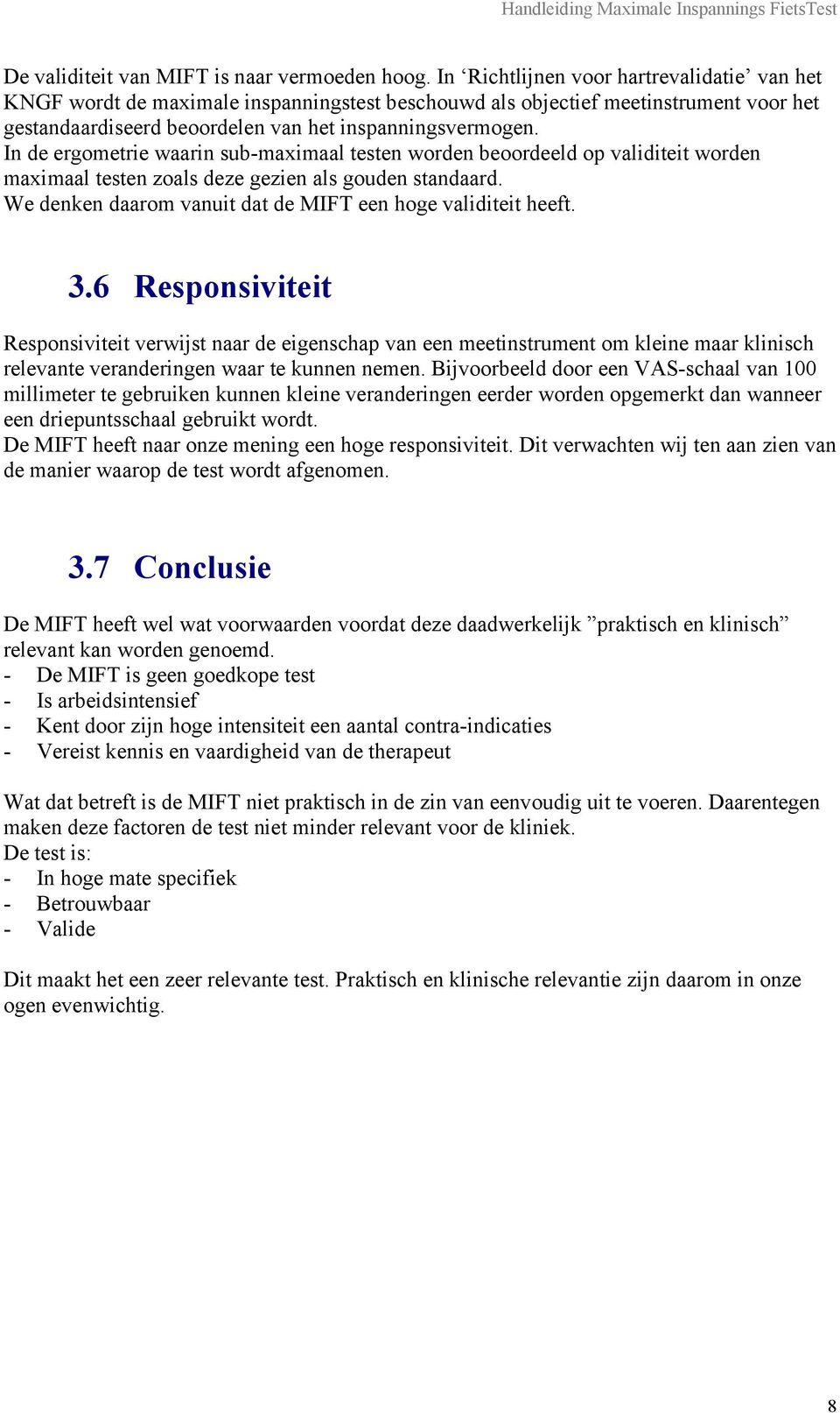 In de ergometrie waarin sub-maximaal testen worden beoordeeld op validiteit worden maximaal testen zoals deze gezien als gouden standaard.