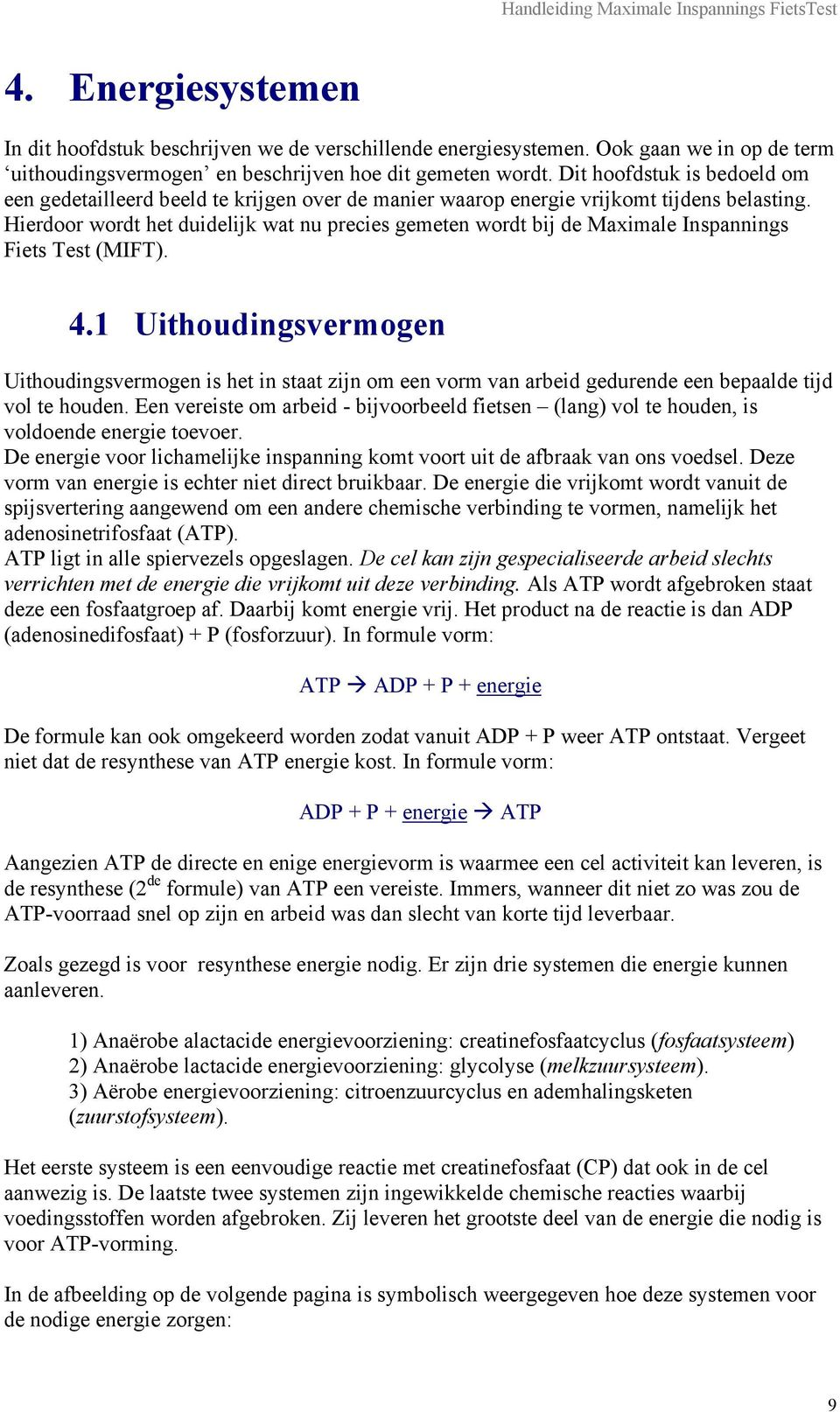 Hierdoor wordt het duidelijk wat nu precies gemeten wordt bij de Maximale Inspannings Fiets Test (MIFT). 4.