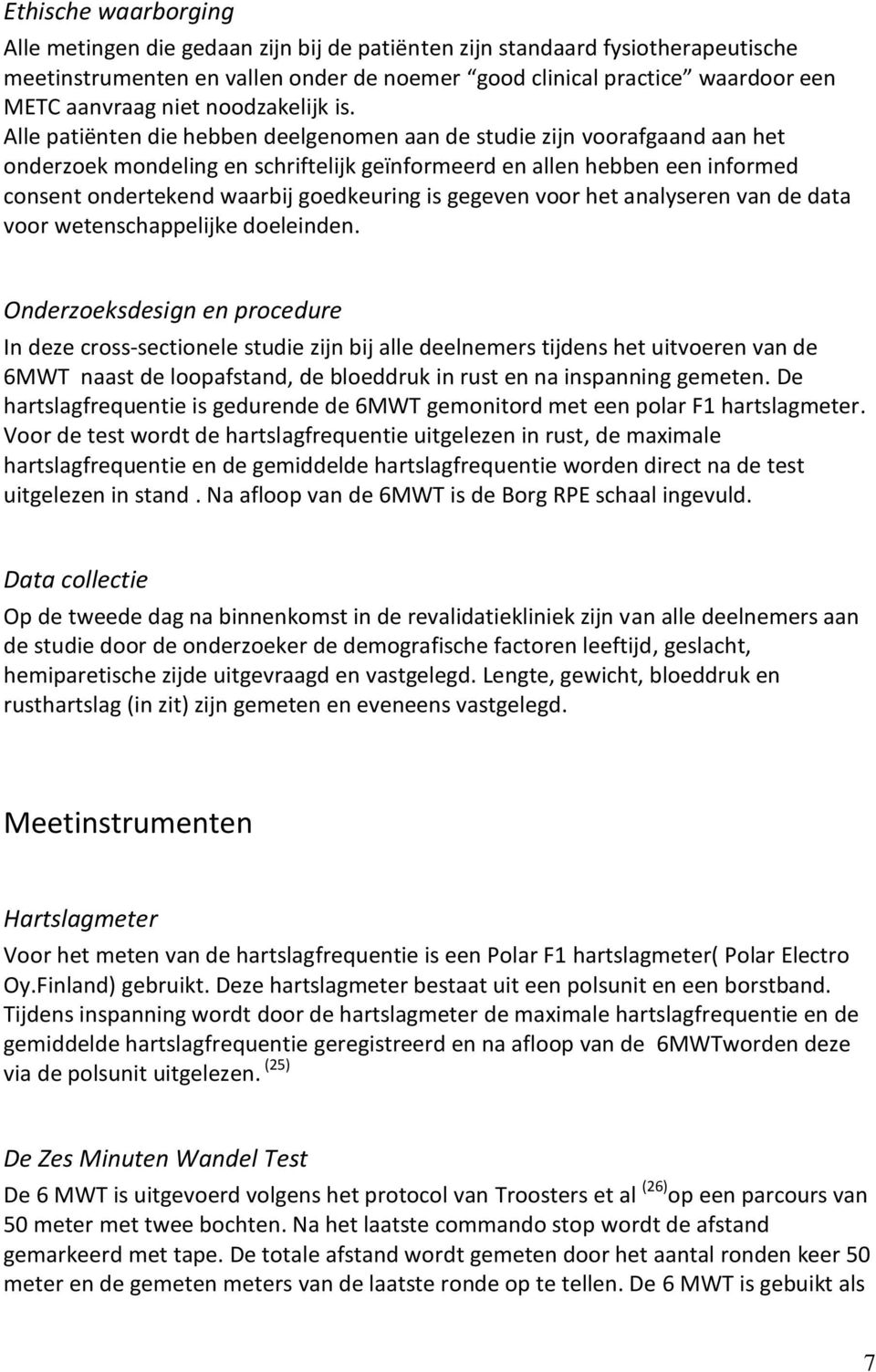 Alle patiënten die hebben deelgenomen aan de studie zijn voorafgaand aan het onderzoek mondeling en schriftelijk geïnformeerd en allen hebben een informed consent ondertekend waarbij goedkeuring is