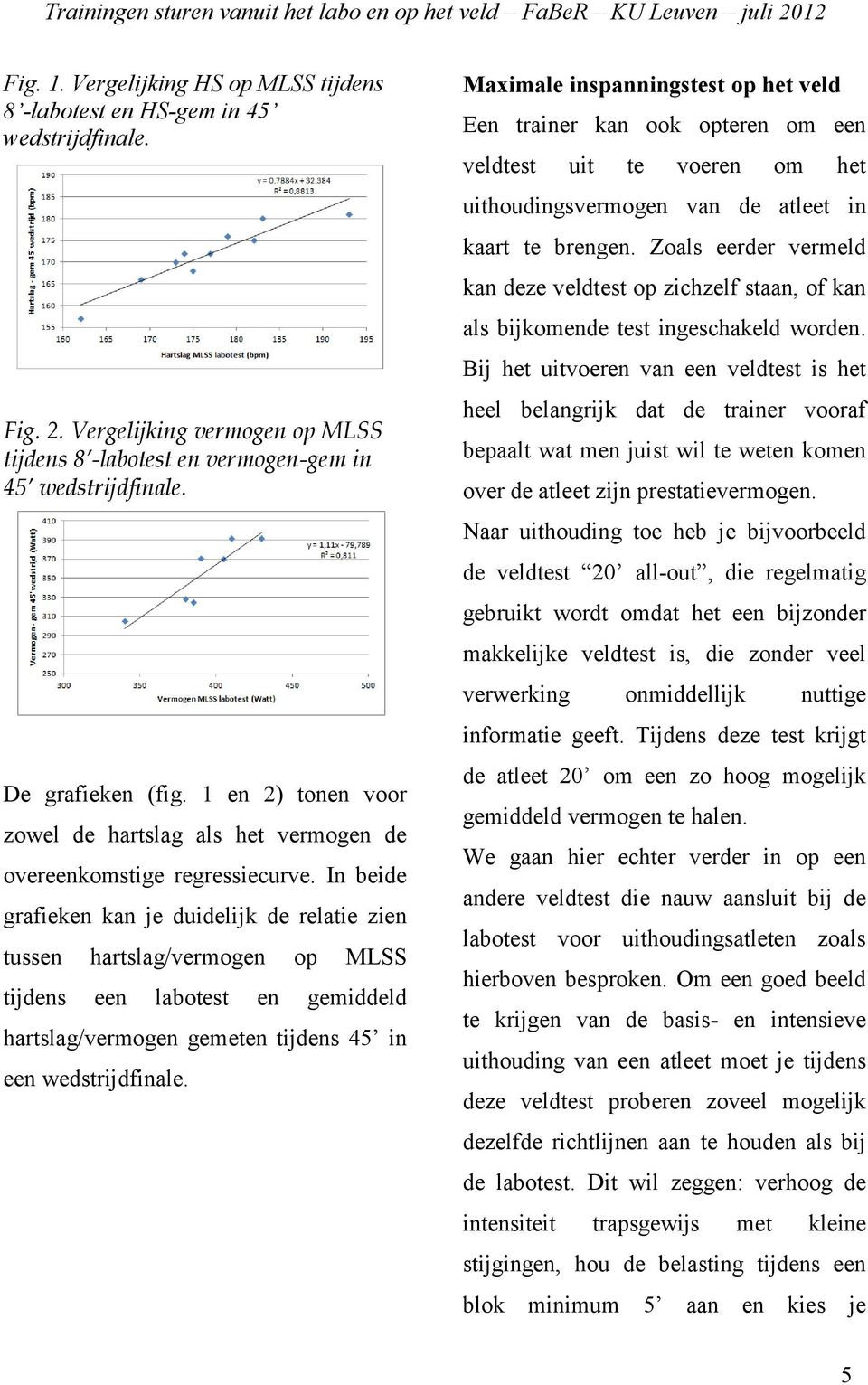 In beide grafieken kan je duidelijk de relatie zien tussen hartslag/vermogen op MLSS tijdens een labotest en gemiddeld hartslag/vermogen gemeten tijdens 45 in een wedstrijdfinale.