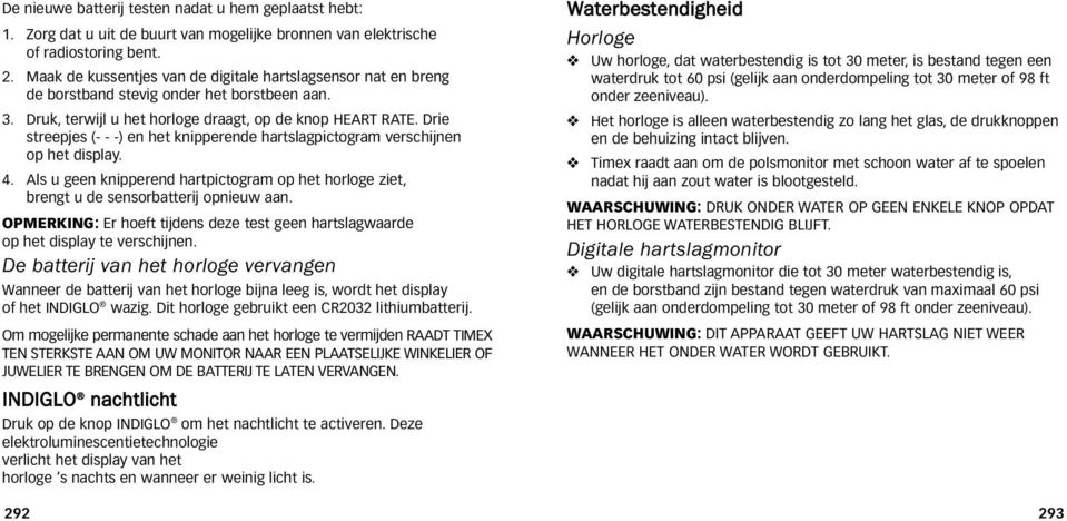 Drie streepjes (- - -) en het knipperende hartslagpictogram verschijnen op het display. 4. Als u geen knipperend hartpictogram op het horloge ziet, brengt u de sensorbatterij opnieuw aan.