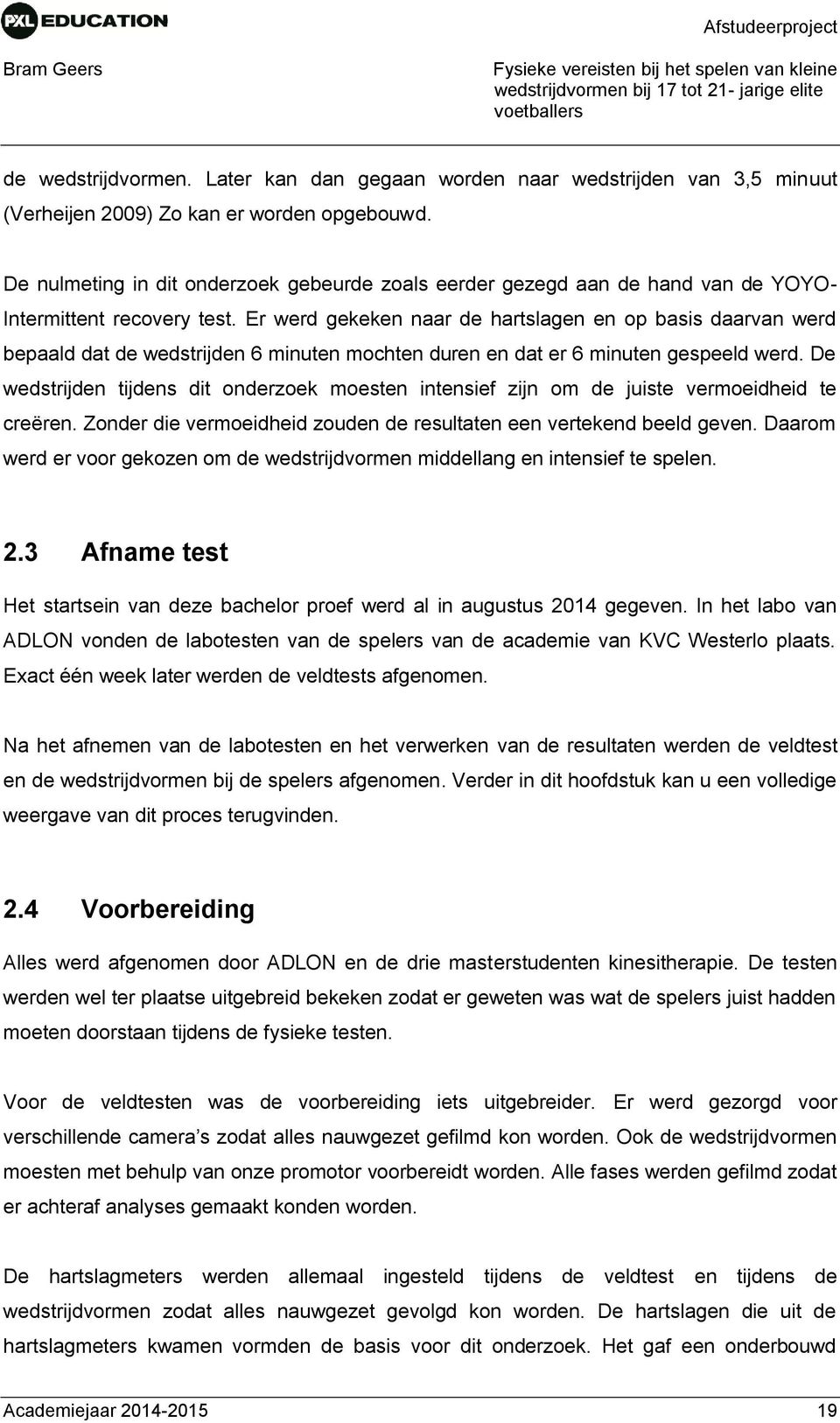 Er werd gekeken naar de hartslagen en op basis daarvan werd bepaald dat de wedstrijden 6 minuten mochten duren en dat er 6 minuten gespeeld werd.