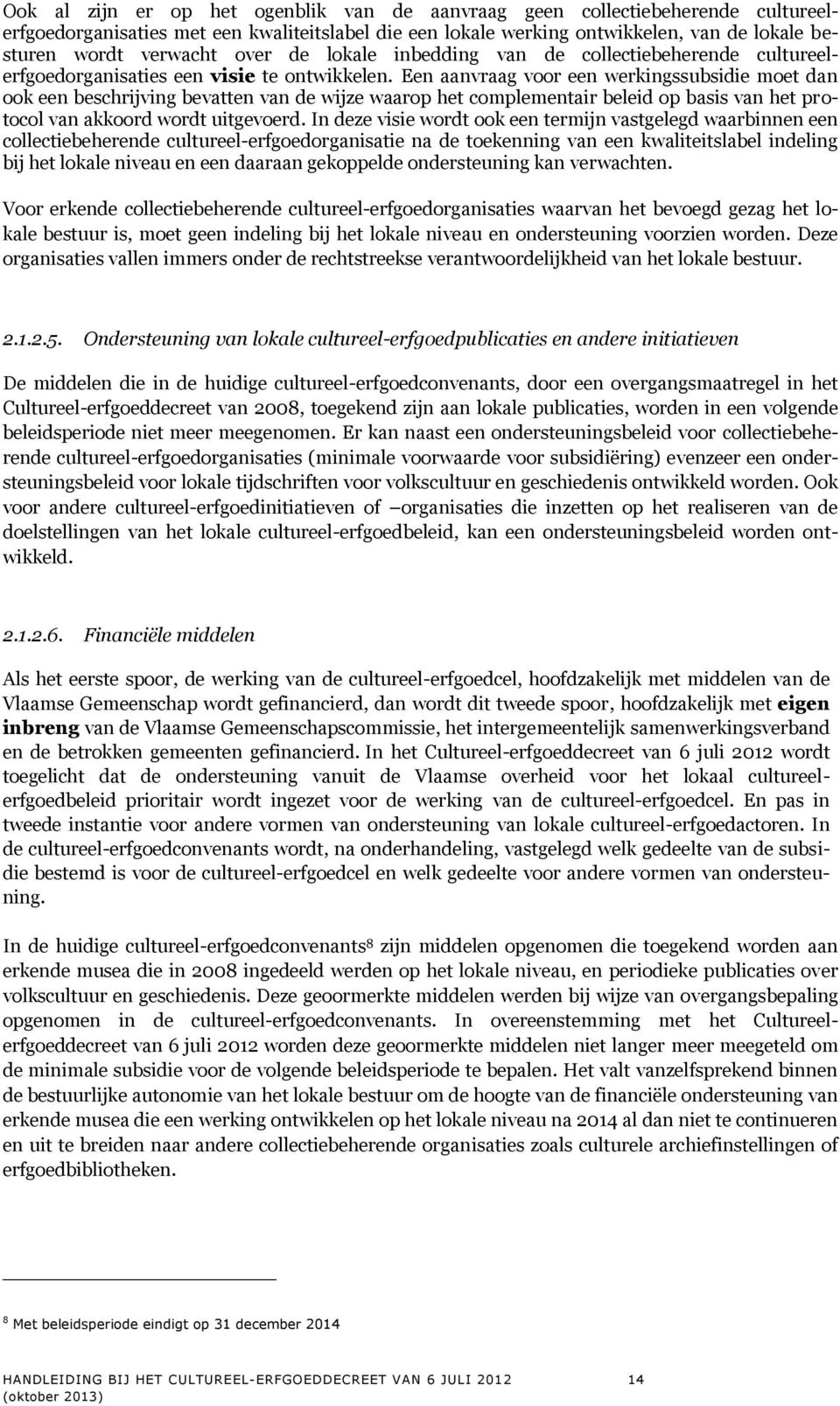 Een aanvraag voor een werkingssubsidie moet dan ook een beschrijving bevatten van de wijze waarop het complementair beleid op basis van het protocol van akkoord wordt uitgevoerd.