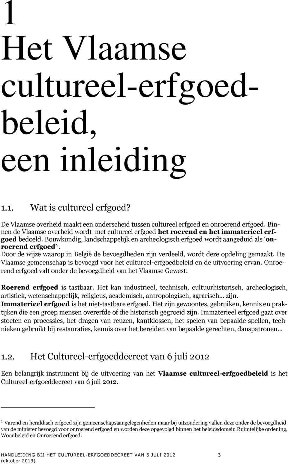 Door de wijze waarop in België de bevoegdheden zijn verdeeld, wordt deze opdeling gemaakt. De Vlaamse gemeenschap is bevoegd voor het cultureel-erfgoedbeleid en de uitvoering ervan.