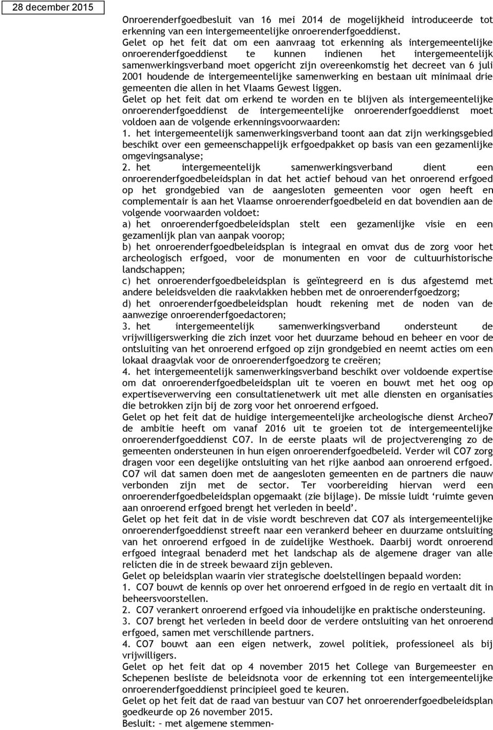 decreet van 6 juli 2001 houdende de intergemeentelijke samenwerking en bestaan uit minimaal drie gemeenten die allen in het Vlaams Gewest liggen.