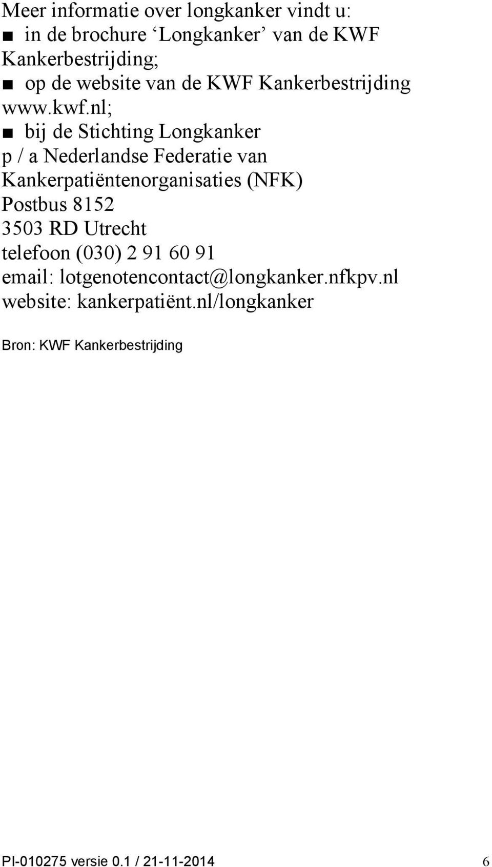 nl; bij de Stichting Longkanker p / a Nederlandse Federatie van Kankerpatiëntenorganisaties (NFK) Postbus 8152