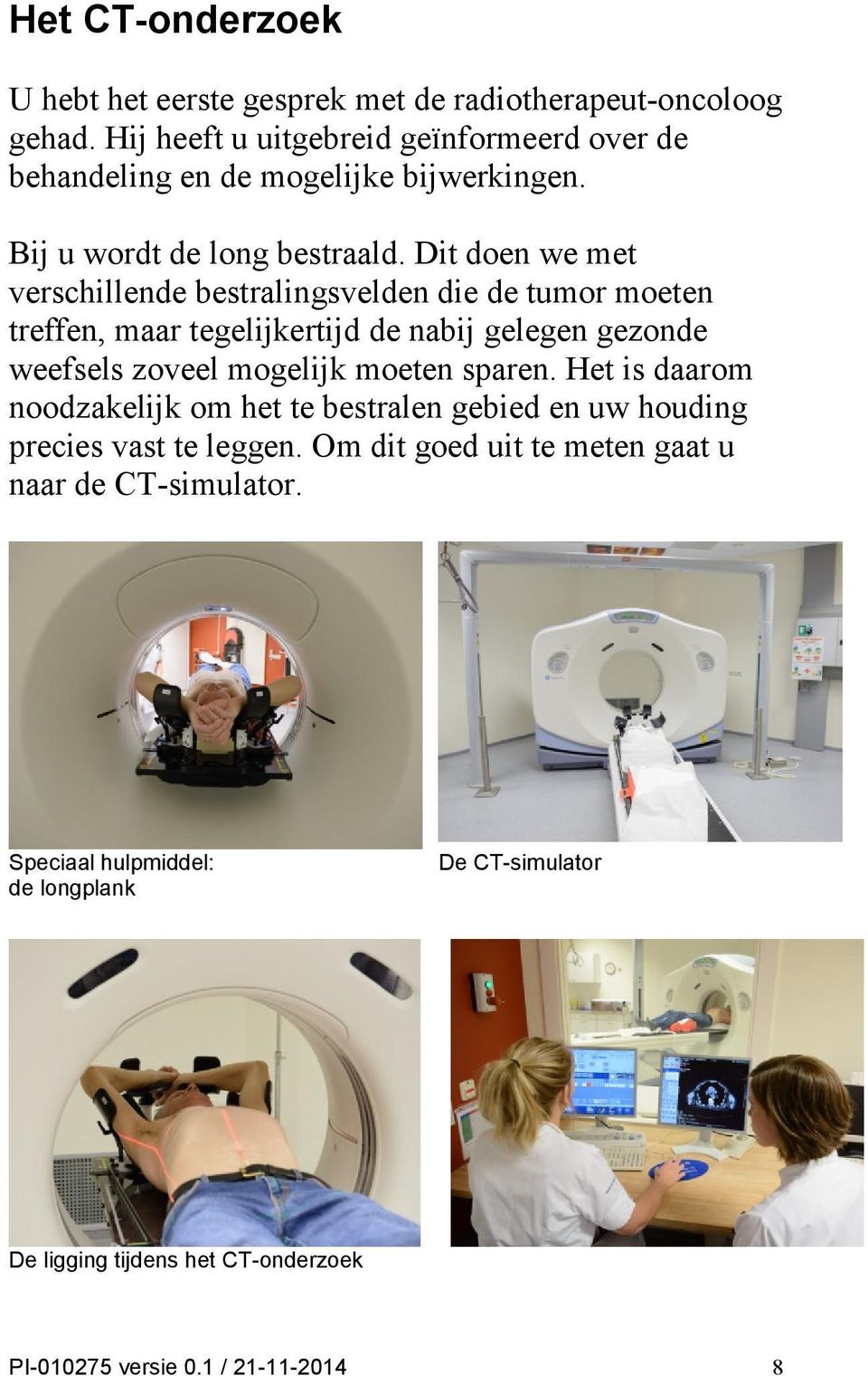 Dit doen we met verschillende bestralingsvelden die de tumor moeten treffen, maar tegelijkertijd de nabij gelegen gezonde weefsels zoveel mogelijk moeten