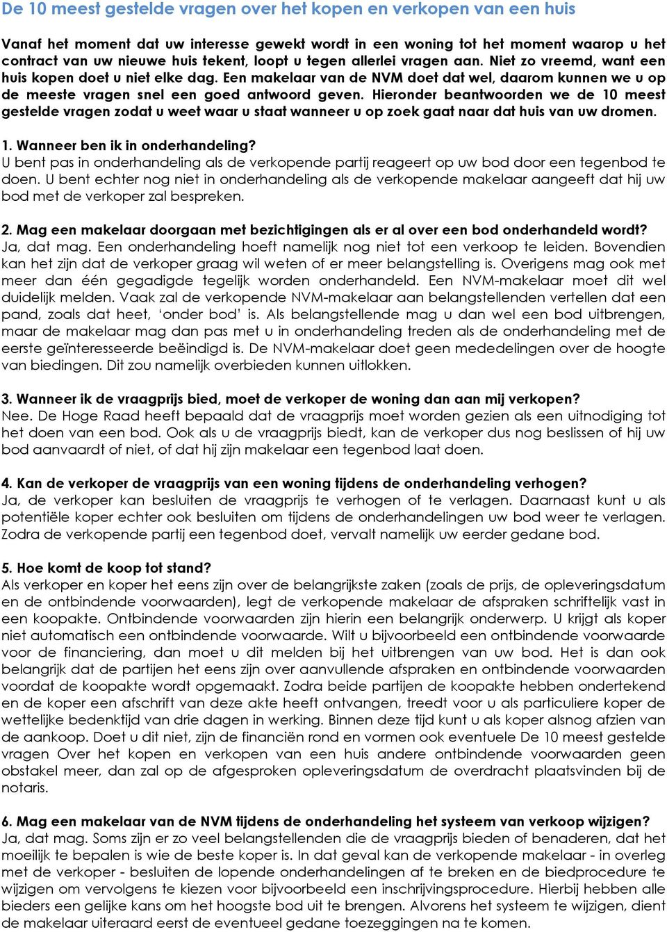 Hieronder beantwoorden we de 10 meest gestelde vragen zodat u weet waar u staat wanneer u op zoek gaat naar dat huis van uw dromen. 1. Wanneer ben ik in onderhandeling?