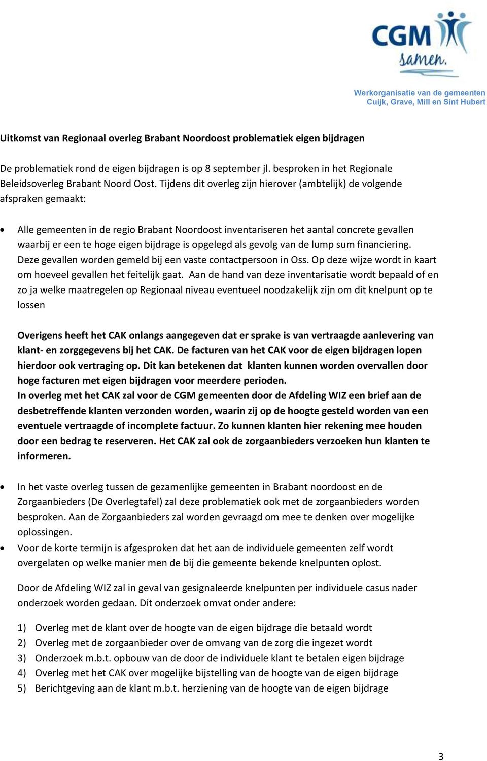 Tijdens dit overleg zijn hierover (ambtelijk) de volgende afspraken gemaakt: Alle gemeenten in de regio Brabant Noordoost inventariseren het aantal concrete gevallen waarbij er een te hoge eigen