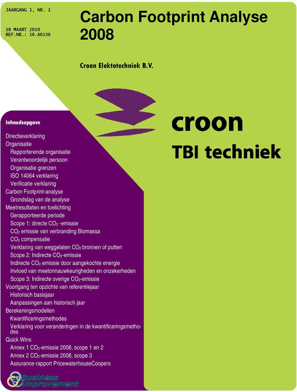 de analyse Meetresultaten en toelichting Gerapporteerde periode Scope 1: directe CO2 -emissie CO2 emissie van verbranding Biomassa CO2 compensatie Verklaring van weggelaten CO2 bronnen of putten