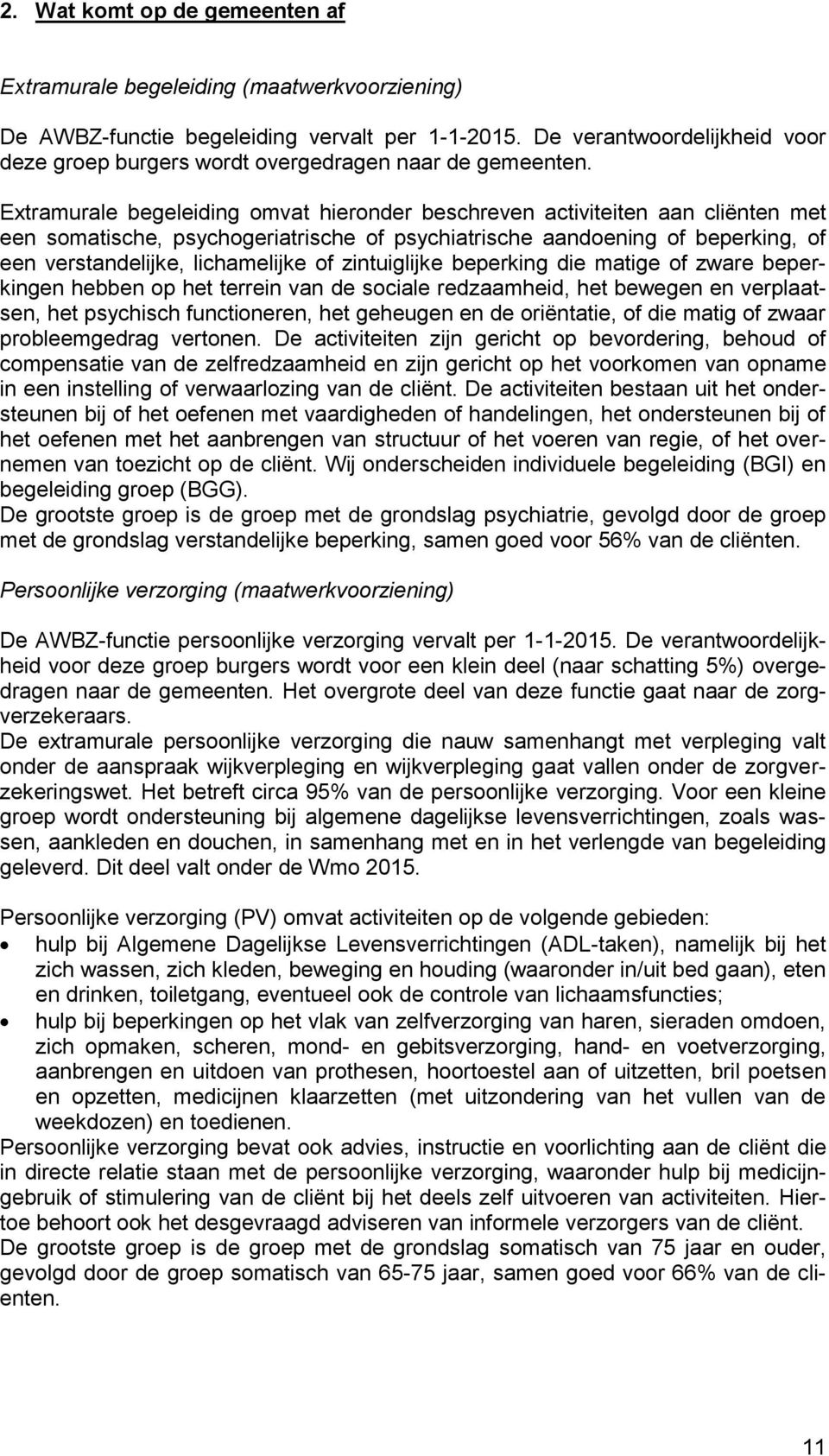 Extramurale begeleiding omvat hieronder beschreven activiteiten aan cliënten met een somatische, psychogeriatrische of psychiatrische aandoening of beperking, of een verstandelijke, lichamelijke of