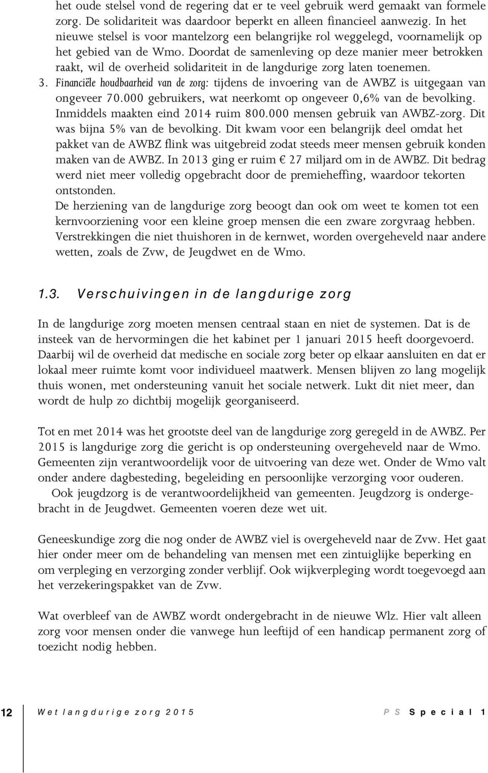 Doordat de samenleving op deze manier meer betrokken raakt, wil de overheid solidariteit in de langdurige zorg laten toenemen. 3.