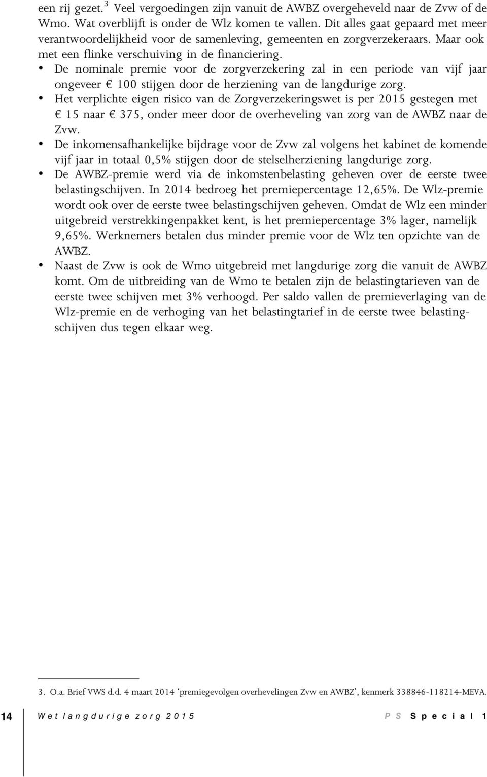 De nominale premie voor de zorgverzekering zal in een periode van vijf jaar ongeveer 100 stijgen door de herziening van de langdurige zorg.