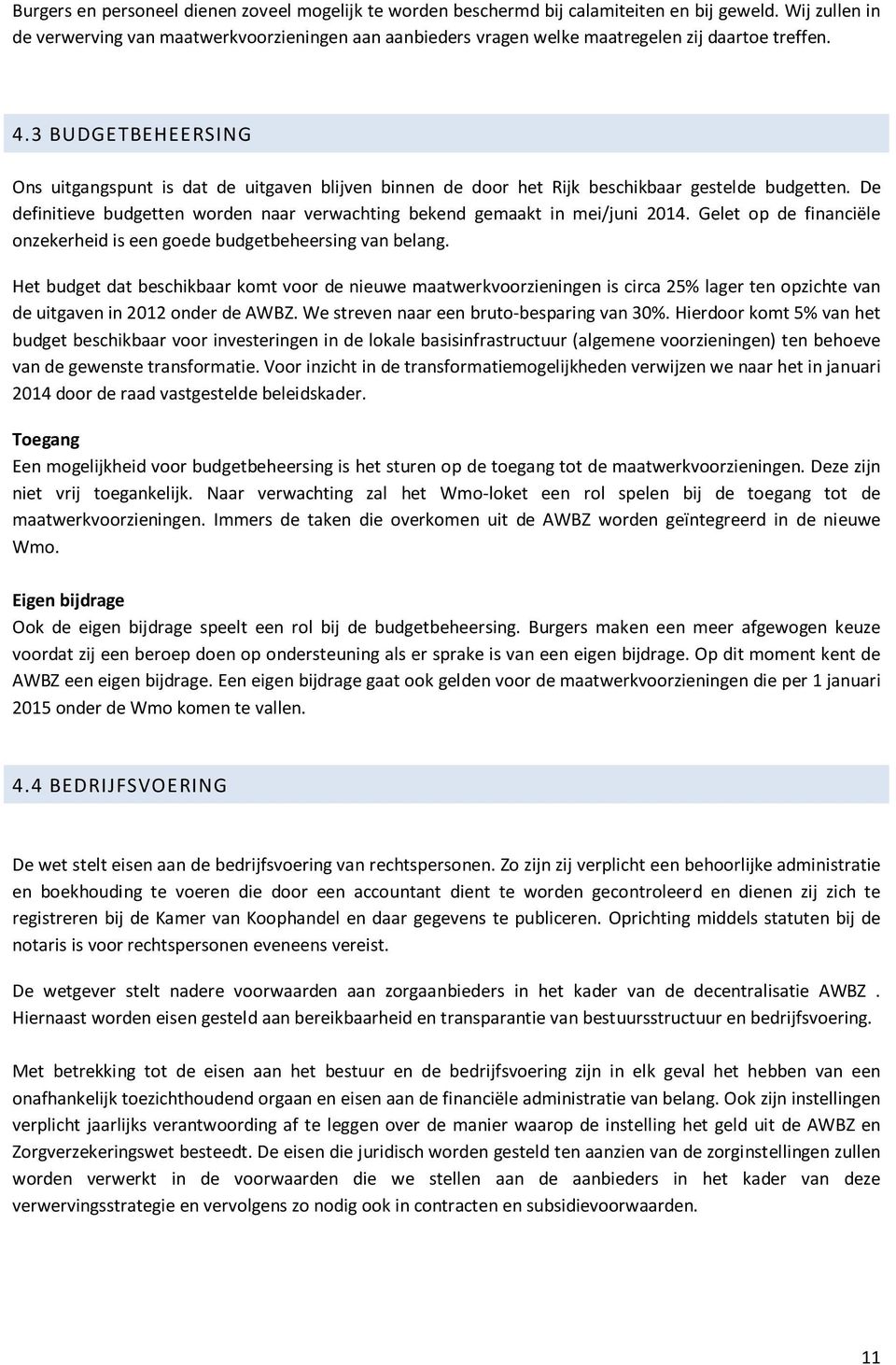 3 BUDGETBEHEERSING Ons uitgangspunt is dat de uitgaven blijven binnen de door het Rijk beschikbaar gestelde budgetten. De definitieve budgetten worden naar verwachting bekend gemaakt in mei/juni 2014.