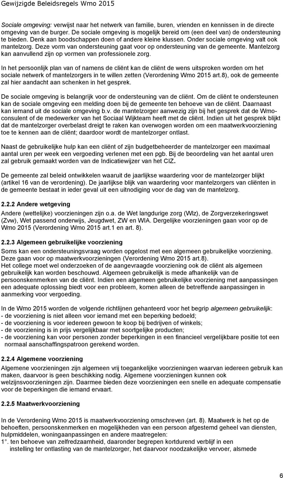 Deze vorm van ondersteuning gaat voor op ondersteuning van de gemeente. Mantelzorg kan aanvullend zijn op vormen van professionele zorg.