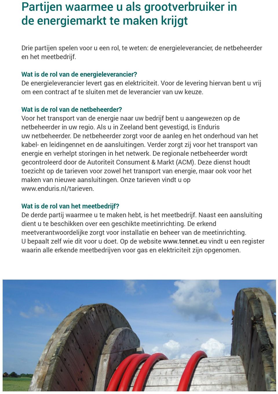 Wat is de rol van de netbeheerder? Voor het transport van de energie naar uw bedrijf bent u aangewezen op de netbeheerder in uw regio. Als u in Zeeland bent gevestigd, is Enduris uw netbeheerder.