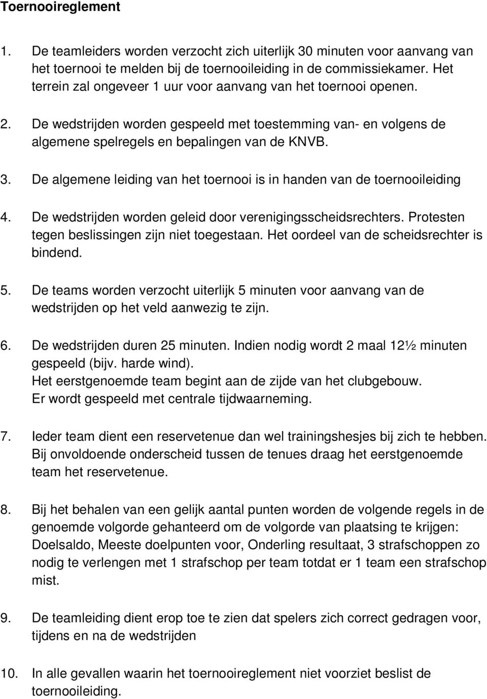 De algemene leiding van het toernooi is in handen van de toernooileiding 4. De wedstrijden worden geleid door verenigingsscheidsrechters. Protesten tegen beslissingen zijn niet toegestaan.