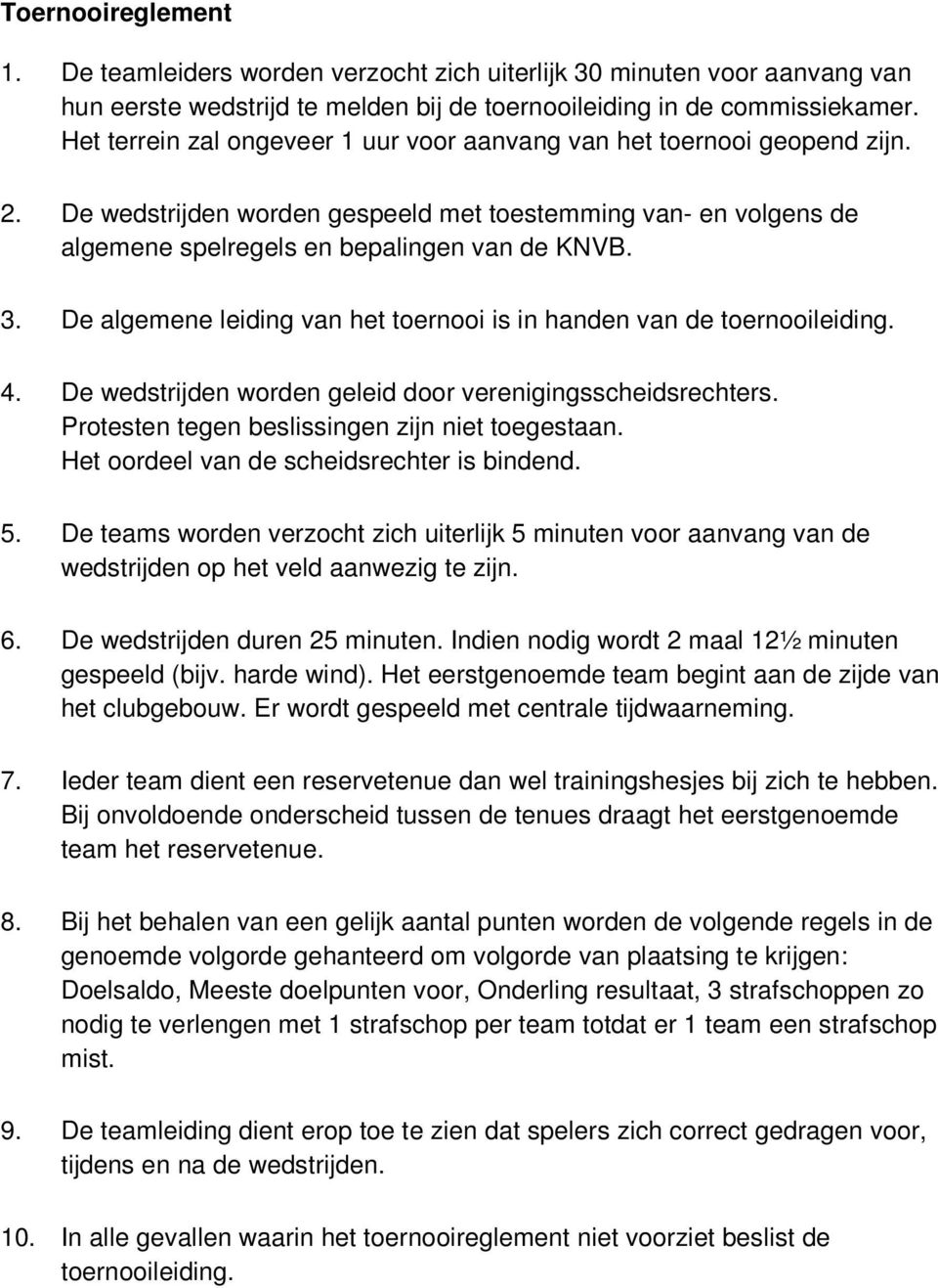 De algemene leiding van het toernooi is in handen van de toernooileiding. 4. De en worden geleid door verenigingsscheidsrechters. Protesten tegen beslissingen zijn niet toegestaan.