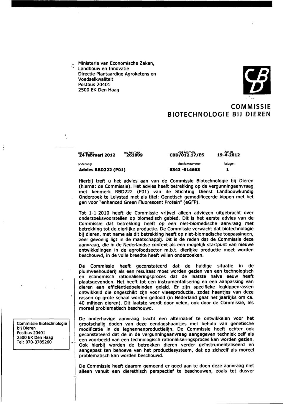 ons kenmeric CBD/012.17/ES doorkiesnummer 0343-514663 datum 19-4-2012 bijlagen 1 Hierbij treft u het advies aan van de Commissie Biotechnologie bij Dieren (hierna: de Commissie).