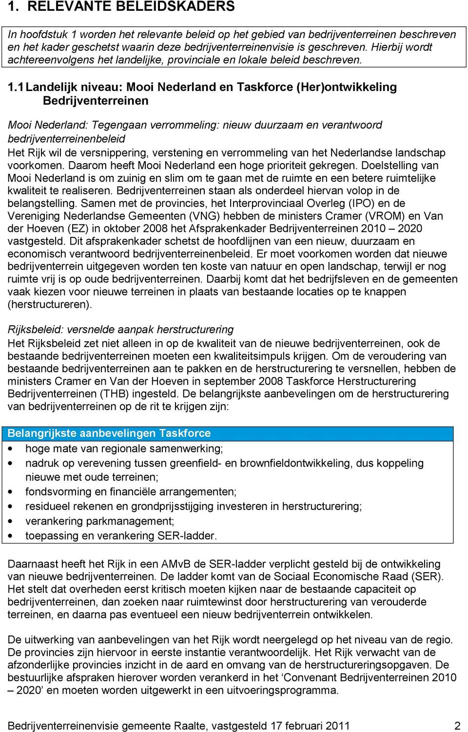 1 Landelijk niveau: Mooi Nederland en Taskforce (Her)ontwikkeling Bedrijventerreinen Mooi Nederland: Tegengaan verrommeling: nieuw duurzaam en verantwoord bedrijventerreinenbeleid Het Rijk wil de