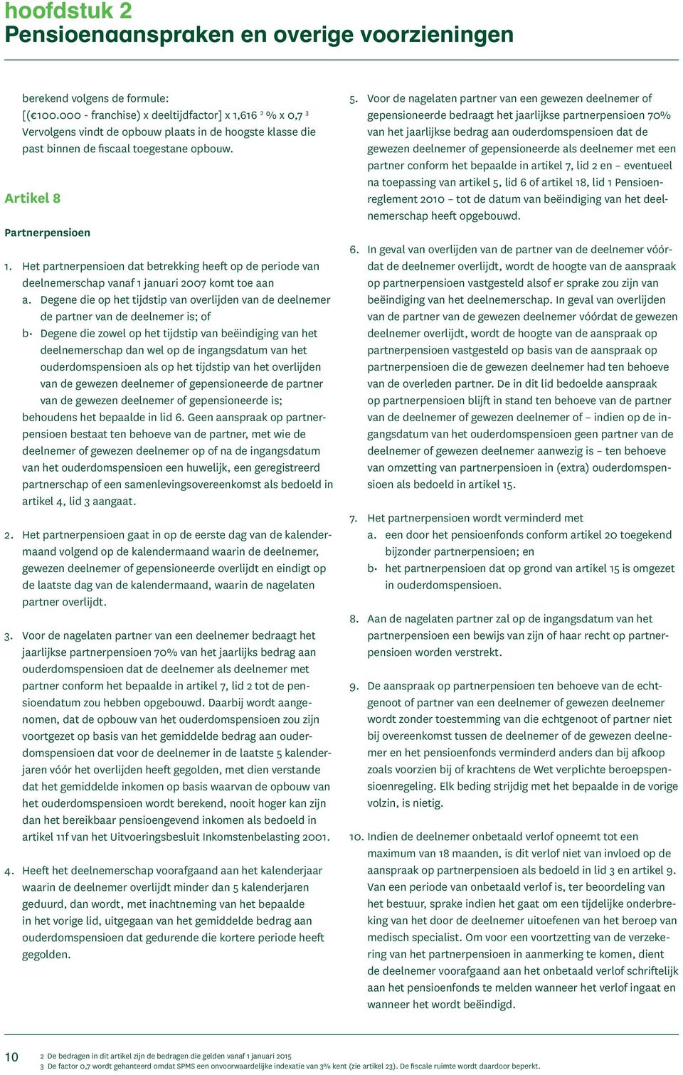 Het partnerpensioen dat betrekking heeft op de periode van deelnemerschap vanaf 1 januari 2007 komt toe aan a.