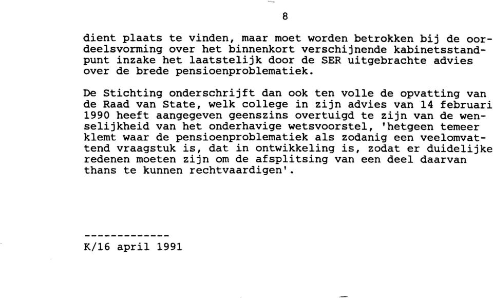 De Stichting onderschrijft dan ook ten volle de opvatting van de Raad van State, welk college in zijn advies van 14 februari 1990 heeft aangegeven geenszins overtuigd te