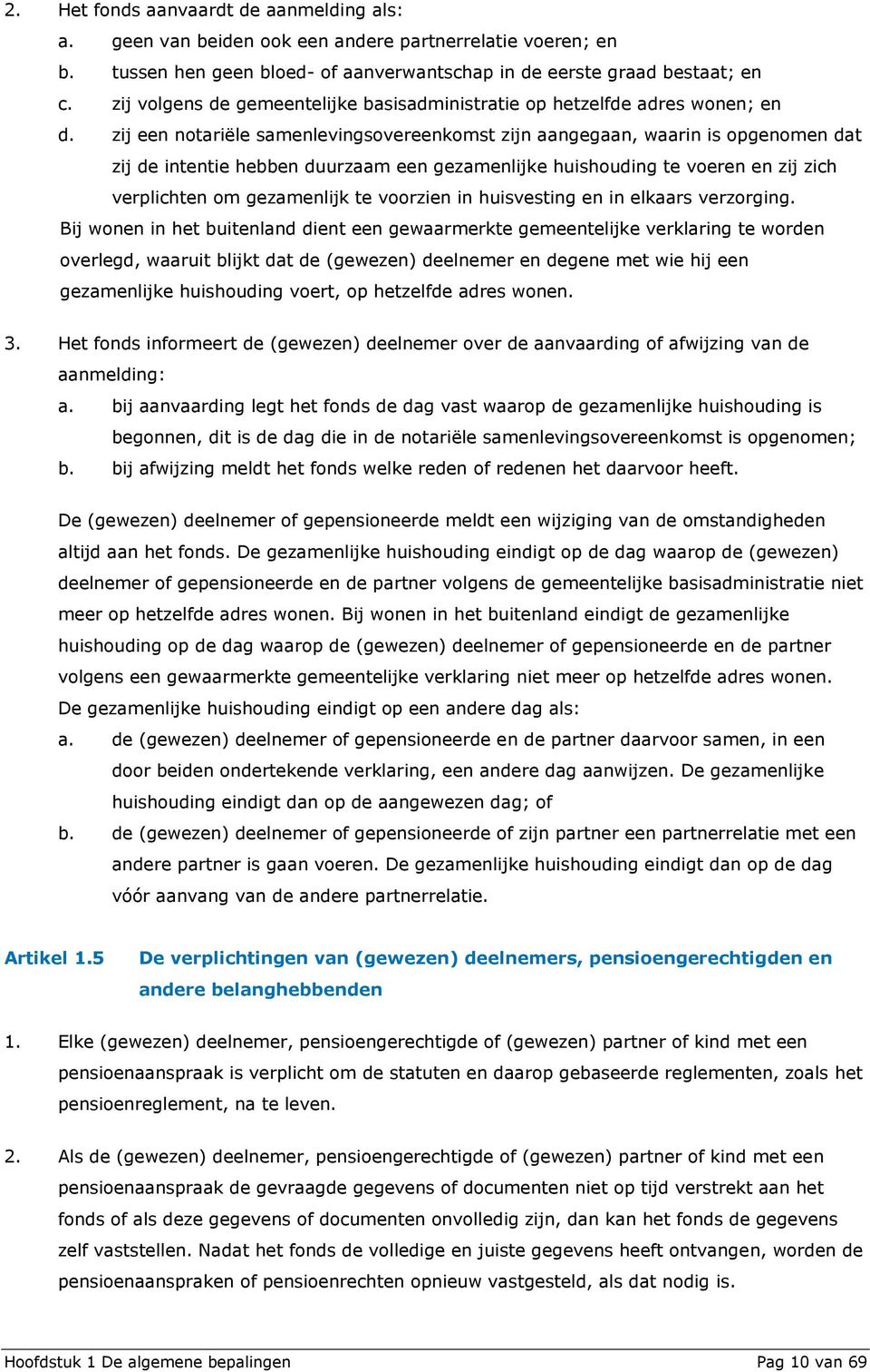 zij een notariële samenlevingsovereenkomst zijn aangegaan, waarin is opgenomen dat zij de intentie hebben duurzaam een gezamenlijke huishouding te voeren en zij zich verplichten om gezamenlijk te