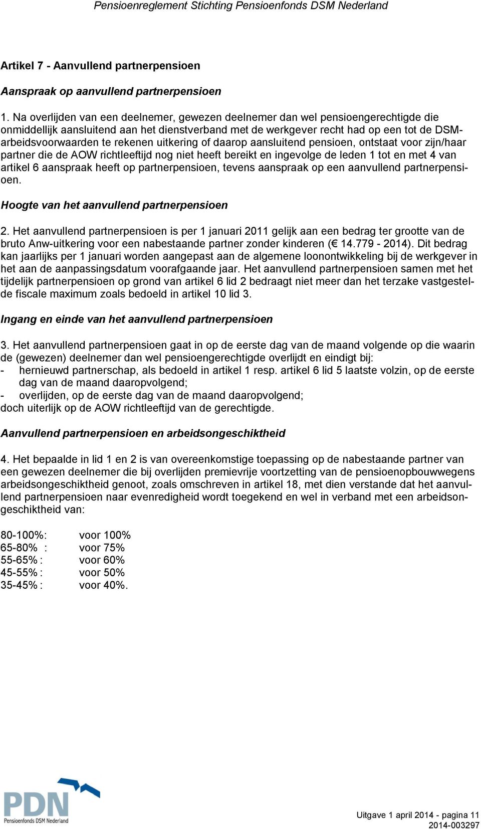 rekenen uitkering of daarop aansluitend pensioen, ontstaat voor zijn/haar partner die de AOW richtleeftijd nog niet heeft bereikt en ingevolge de leden 1 tot en met 4 van artikel 6 aanspraak heeft op