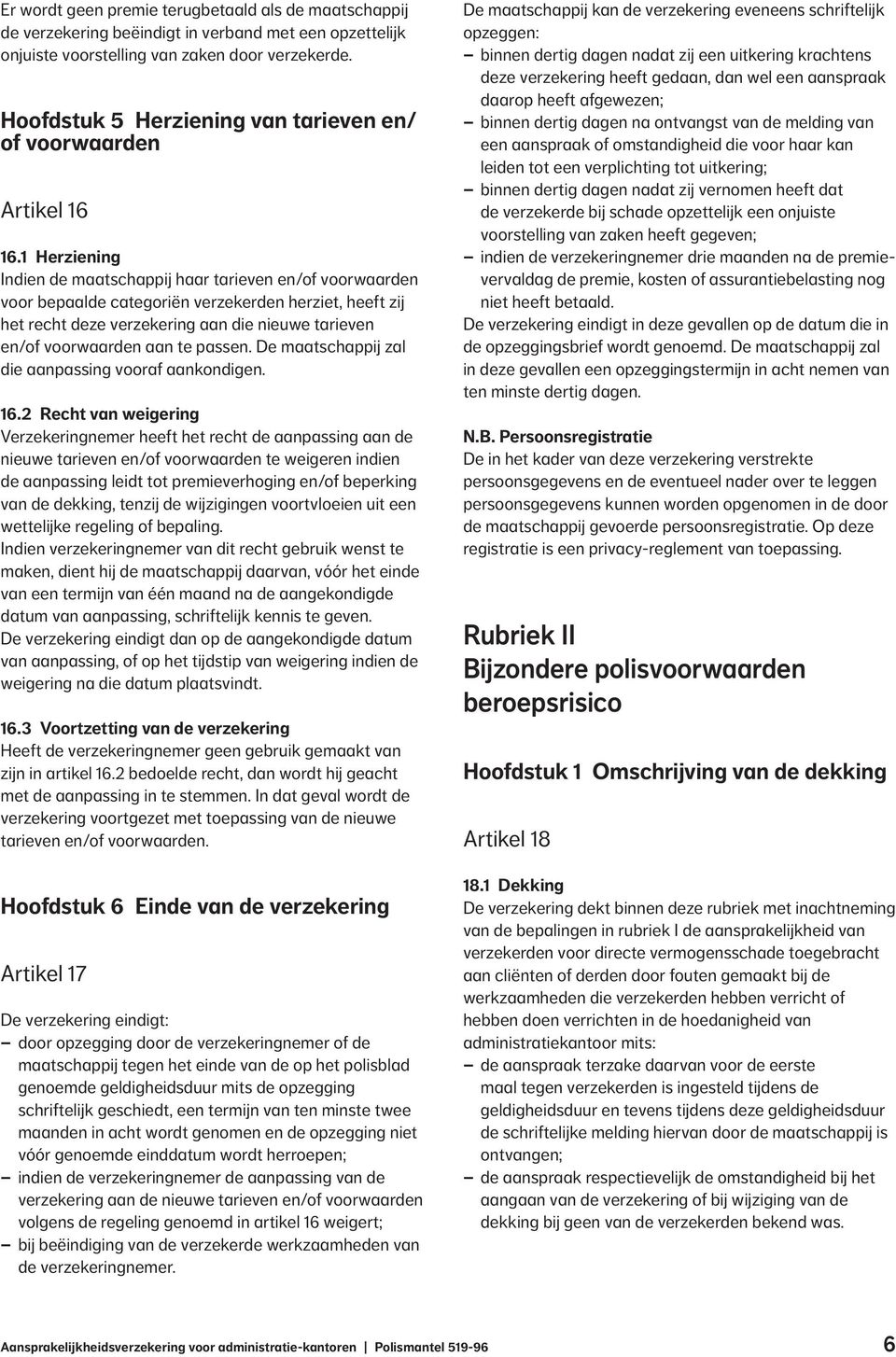 1 Herziening Indien de maatschappij haar tarieven en/of voorwaarden voor bepaalde categoriën verzekerden herziet, heeft zij het recht deze verzekering aan die nieuwe tarieven en/of voorwaarden aan te