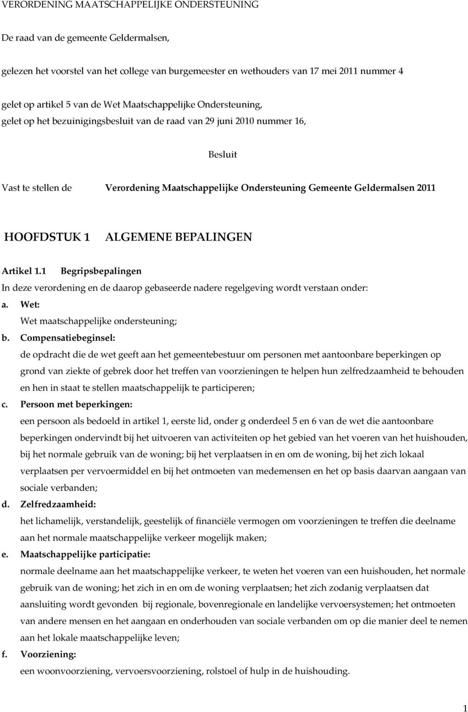 Geldermalsen 2011 HOOFDSTUK 1 ALGEMENE BEPALINGEN Artikel 1.1 Begripsbepalingen In deze verordening en de daarop gebaseerde nadere regelgeving wordt verstaan onder: a.