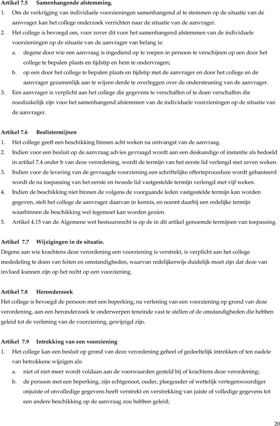 Het college is bevoegd om, voor zover dit voor het samenhangend afstemmen van de individuele voorzieningen op de situatie van de aanvrager van belang is: a.