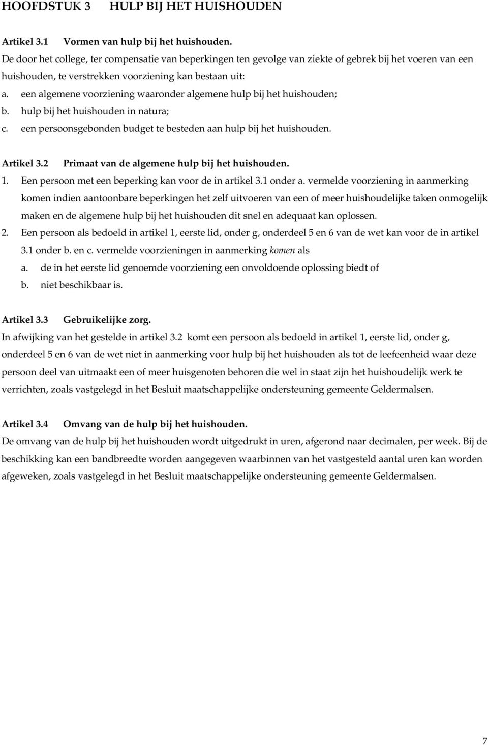 een algemene voorziening waaronder algemene hulp bij het huishouden; b. hulp bij het huishouden in natura; c. een persoonsgebonden budget te besteden aan hulp bij het huishouden. Artikel 3.