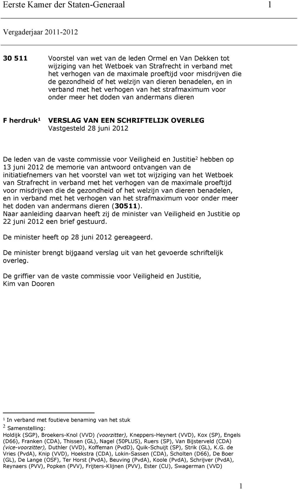 1 VERSLAG VAN EEN SCHRIFTELIJK OVERLEG Vastgesteld 28 juni 2012 De leden van de vaste commissie voor Veiligheid en Justitie 2 hebben op 13 juni 2012 de memorie van antwoord ontvangen van de