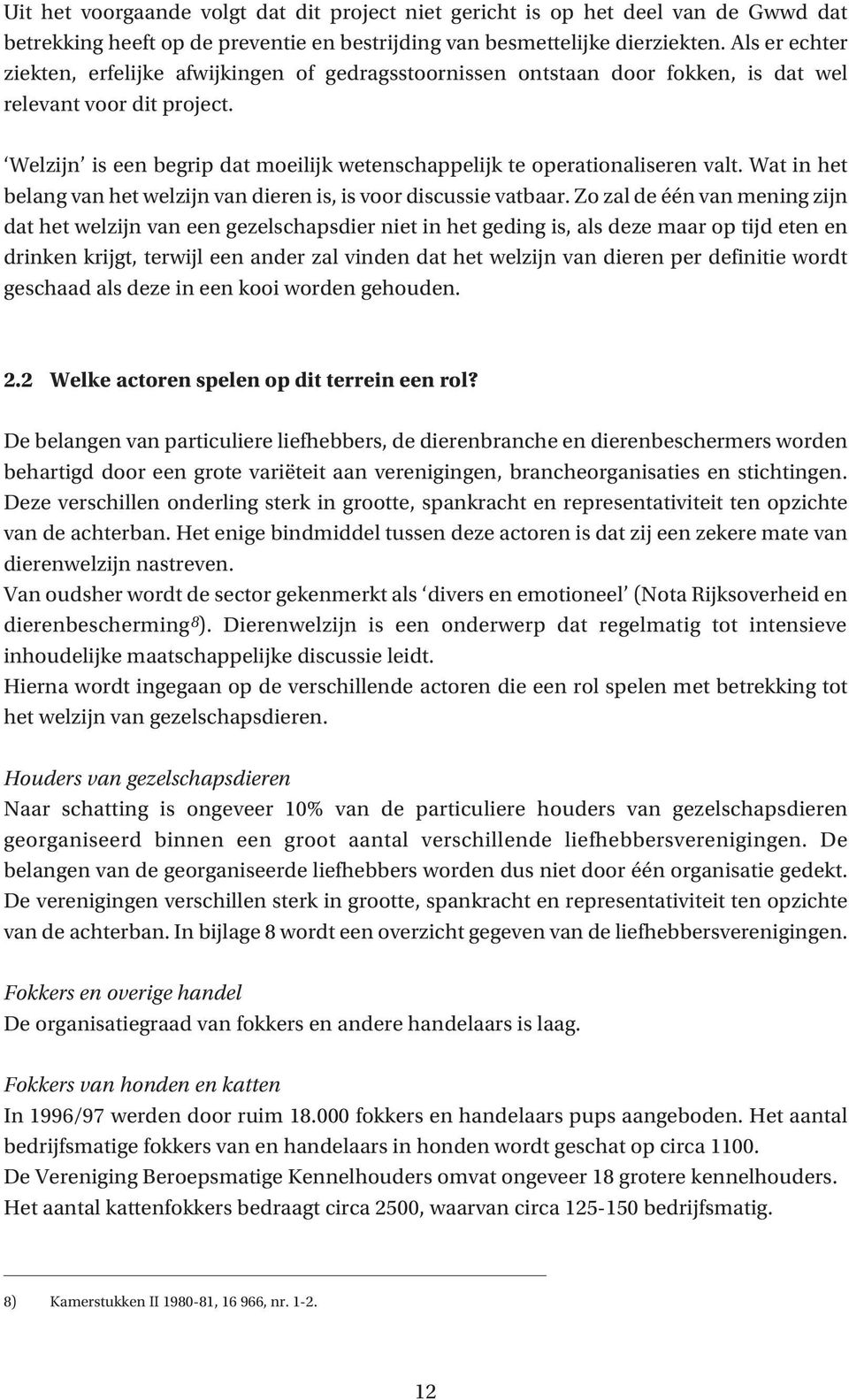 Welzijn is een begrip dat moeilijk wetenschappelijk te operationaliseren valt. Wat in het belang van het welzijn van dieren is, is voor discussie vatbaar.