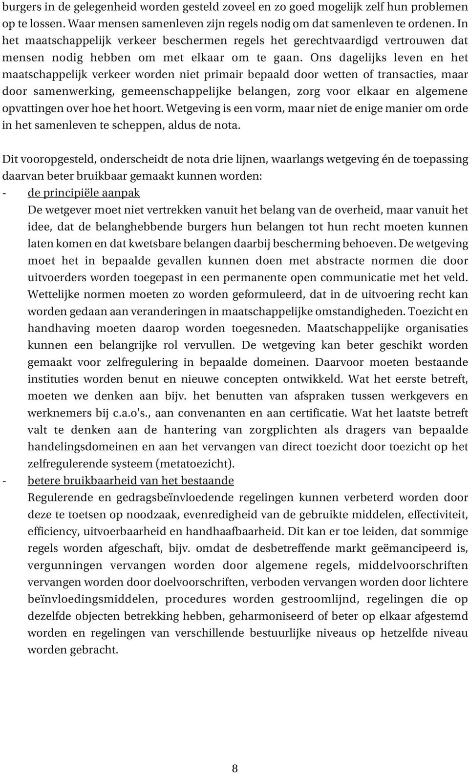 Ons dagelijks leven en het maatschappelijk verkeer worden niet primair bepaald door wetten of transacties, maar door samenwerking, gemeenschappelijke belangen, zorg voor elkaar en algemene