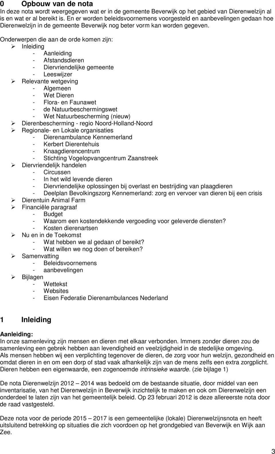 Onderwerpen die aan de orde komen zijn: Inleiding - Aanleiding - Afstandsdieren - Diervriendelijke gemeente - Leeswijzer Relevante wetgeving - Algemeen - Wet Dieren - Flora- en Faunawet - de