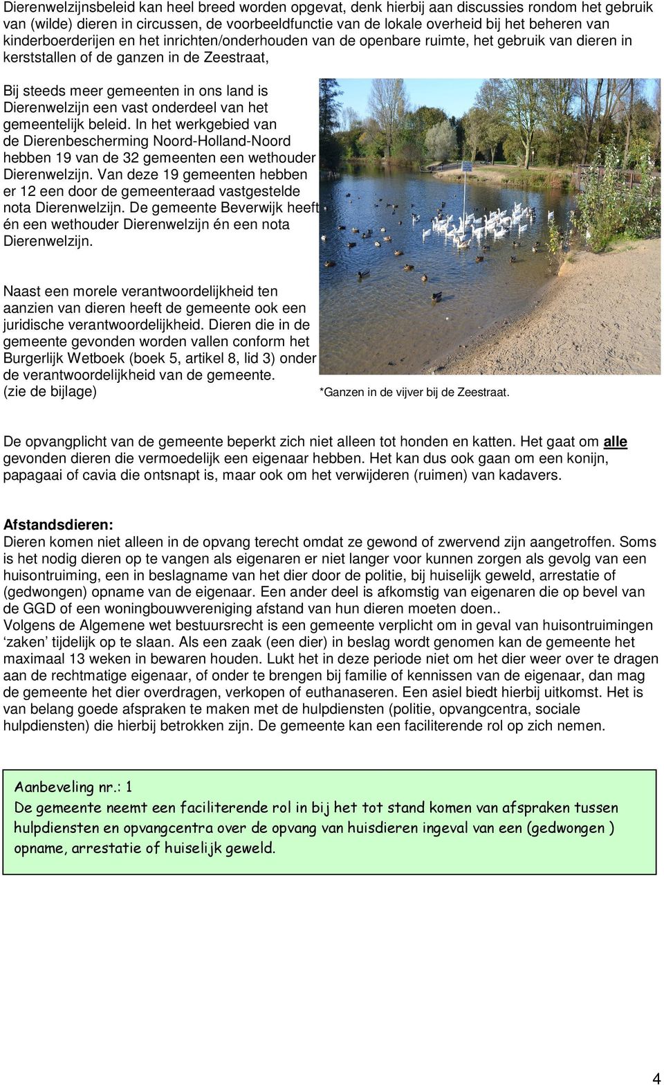 vast onderdeel van het gemeentelijk beleid. In het werkgebied van de Dierenbescherming Noord-Holland-Noord hebben 19 van de 32 gemeenten een wethouder Dierenwelzijn.