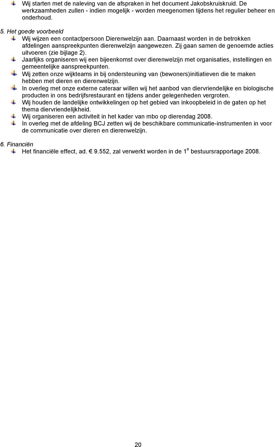 Zij gaan samen de genoemde acties uitvoeren (zie bijlage 2). Jaarlijks organiseren wij een bijeenkomst over dierenwelzijn met organisaties, instellingen en gemeentelijke aanspreekpunten.