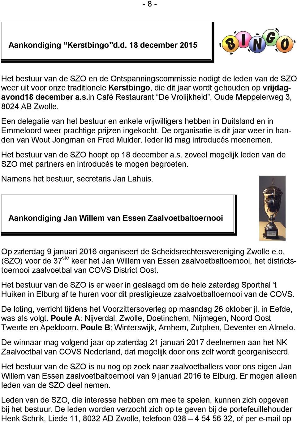 d. 18 december 2015 Het bestuur van de SZO en de Ontspanningscommissie nodigt de leden van de SZO weer uit voor onze traditionele Kerstbingo, die dit jaar wordt gehouden op vrijdagavond18 december a.