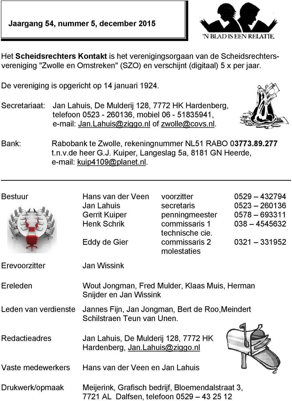 of zwolle@covs.nl. Bank: Rabobank te Zwolle, rekeningnummer NL51 RABO 03773.89.277 t.n.v.de heer G.J. Kuiper, Langeslag 5a, 8181 GN Heerde, e-mail: kuip4109@planet.nl. Bestuur Hans van der Veen Jan Lahuis Gerrit Kuiper Henk Schrik Eddy de Gier voorzitter secretaris penningmeester commissaris 1 technische cie.