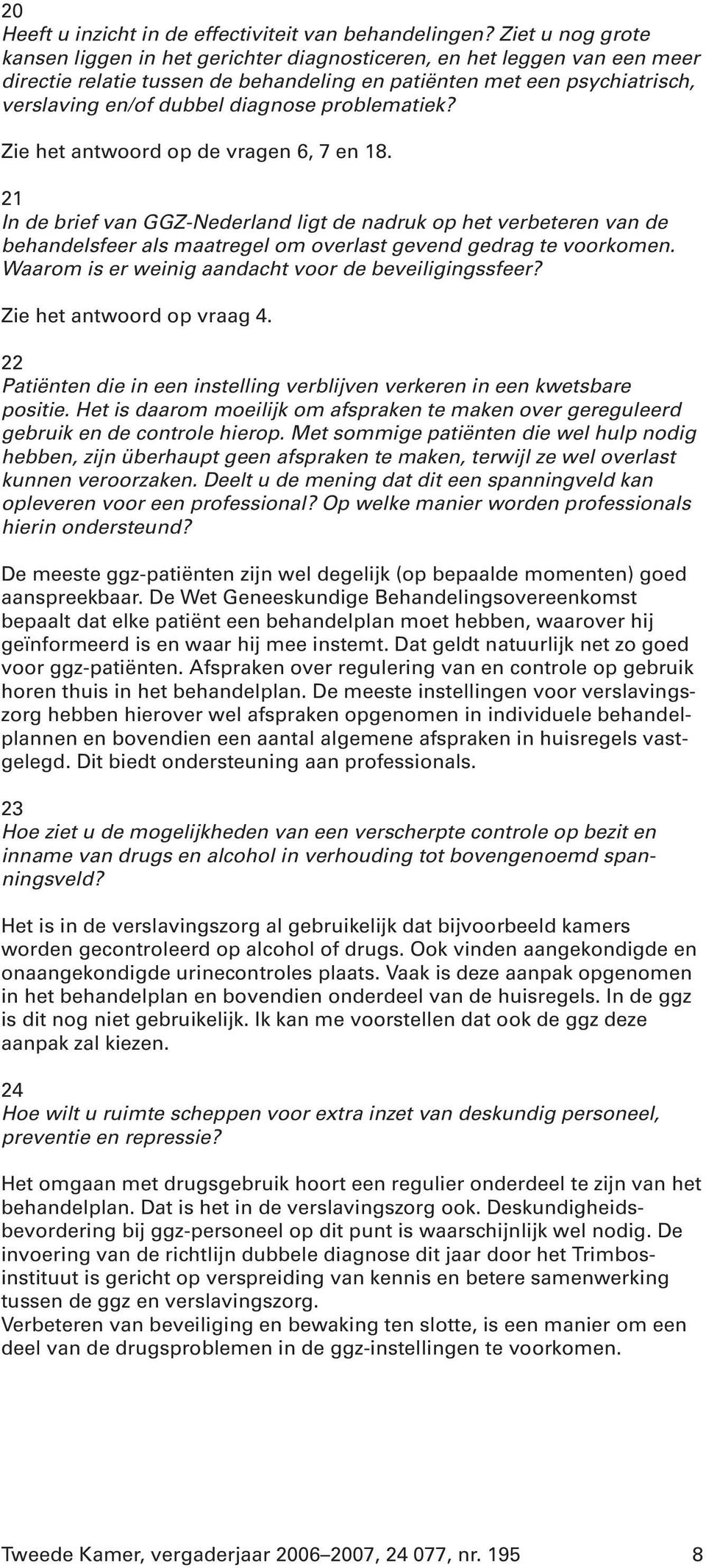 problematiek? Zie het antwoord op de vragen 6, 7 en 18. 21 In de brief van GGZ-Nederland ligt de nadruk op het verbeteren van de behandelsfeer als maatregel om overlast gevend gedrag te voorkomen.