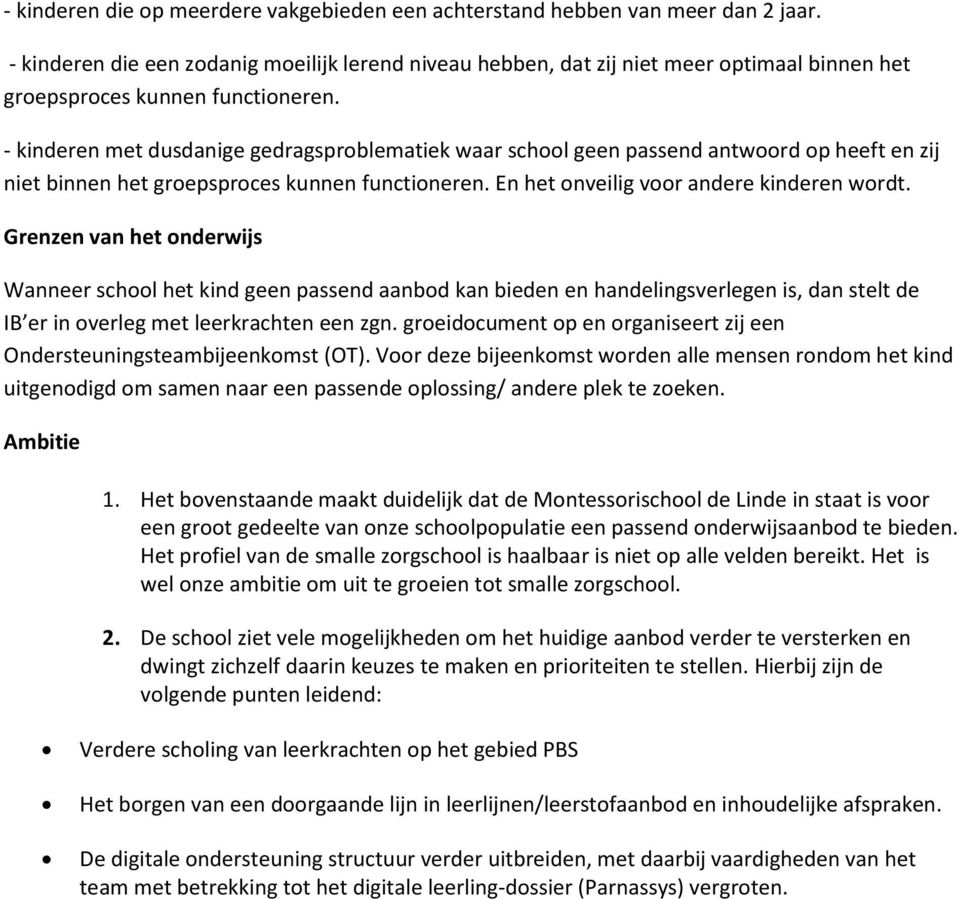 - kinderen met dusdanige gedragsproblematiek waar school geen passend antwoord op heeft en zij niet binnen het groepsproces kunnen functioneren. En het onveilig voor andere kinderen wordt.