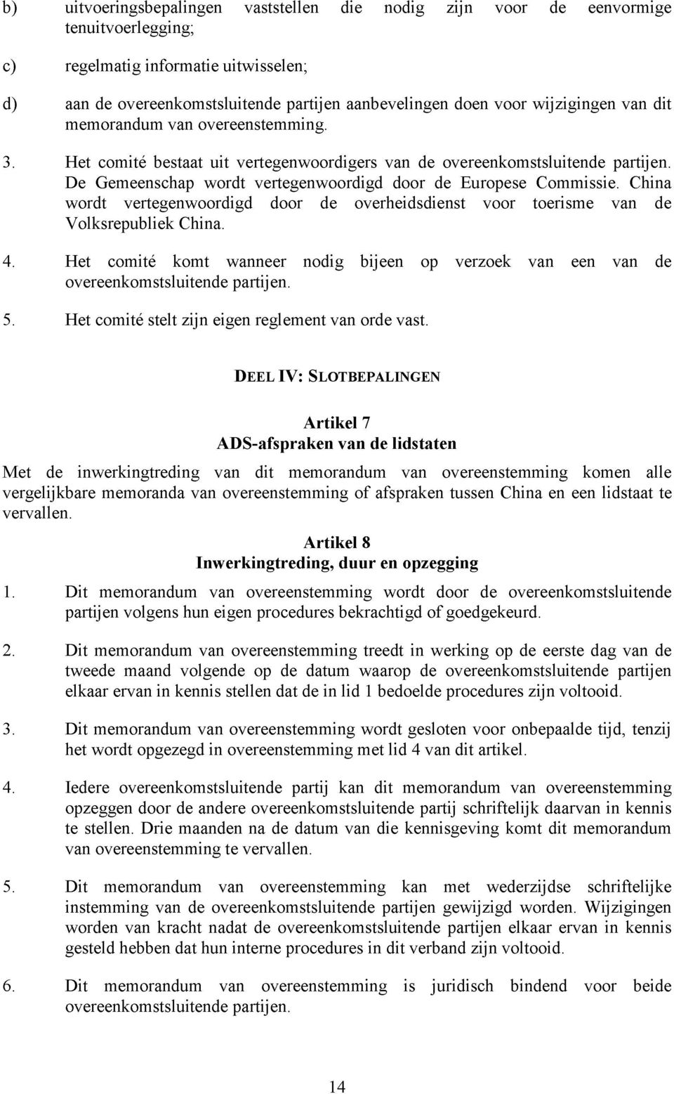 De Gemeenschap wordt vertegenwoordigd door de Europese Commissie. China wordt vertegenwoordigd door de overheidsdienst voor toerisme van de Volksrepubliek China. 4.