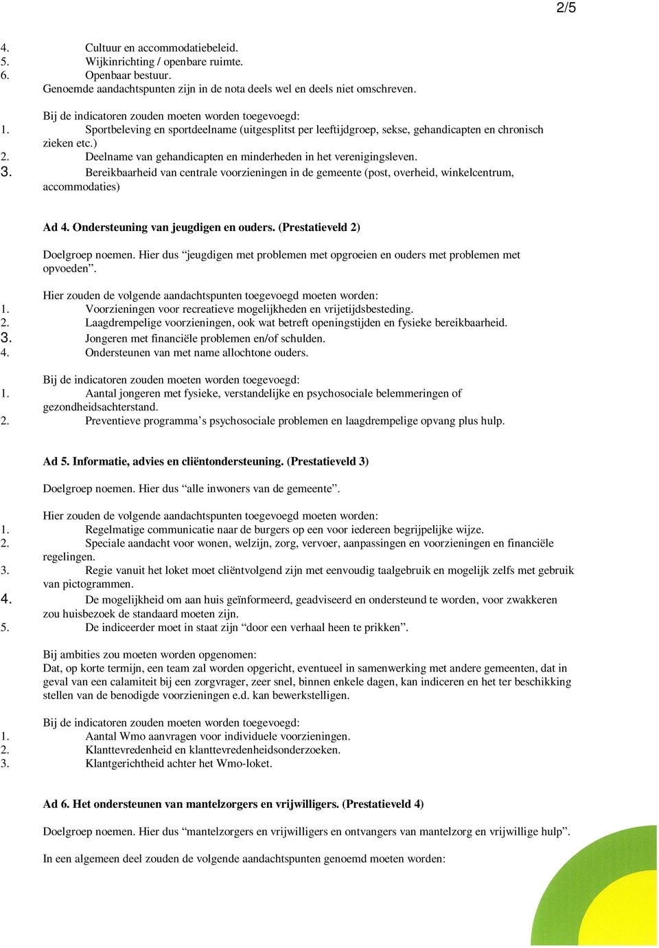 Bereikbaarheid van centrale voorzieningen in de gemeente (post, overheid, winkelcentrum, accommodaties) Ad 4. Ondersteuning van jeugdigen en ouders. (Prestatieveld 2) Doelgroep noemen.