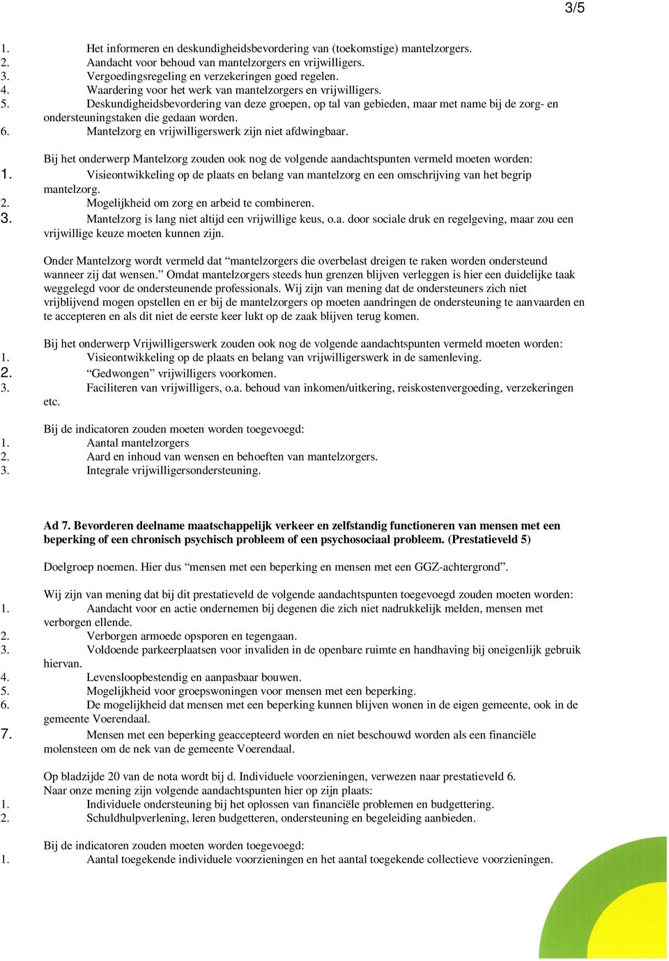 Mantelzorg en vrijwilligerswerk zijn niet afdwingbaar. Bij het onderwerp Mantelzorg zouden ook nog de volgende aandachtspunten vermeld moeten worden: 1.