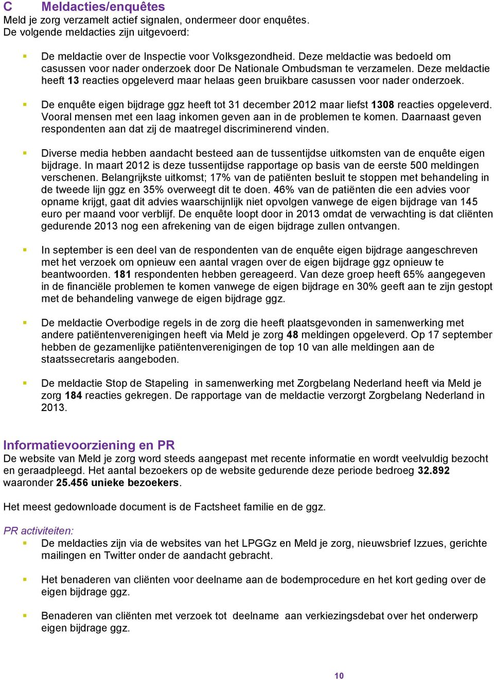 Deze meldactie heeft 13 reacties opgeleverd maar helaas geen bruikbare casussen voor nader onderzoek. De enquête eigen bijdrage ggz heeft tot 31 december 2012 maar liefst 1308 reacties opgeleverd.