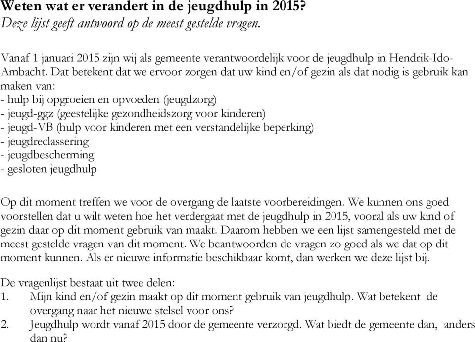 Dat betekent dat we ervoor zorgen dat uw kind en/of gezin als dat nodig is gebruik kan maken van: - hulp bij opgroeien en opvoeden (jeugdzorg) - jeugd-ggz (geestelijke gezondheidszorg voor kinderen)