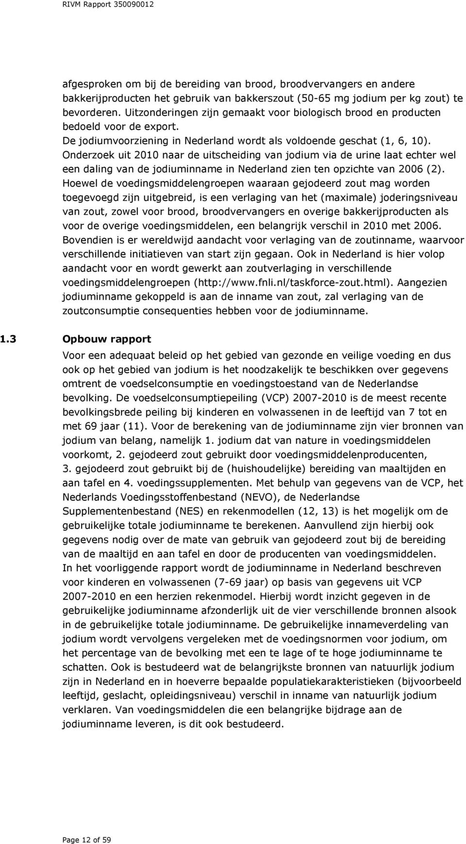 Onderzoek uit 2010 naar de uitscheiding van jodium via de urine laat echter wel een daling van de jodiuminname in Nederland zien ten opzichte van 2006 (2).